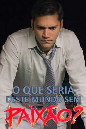 O Que Seria Deste Mundo sem Paixão? (2016)