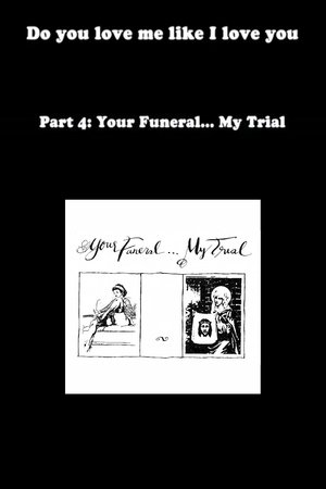 Do You Love Me Like I Love You (Part 4: Your Funeral... My Trial) (2009)